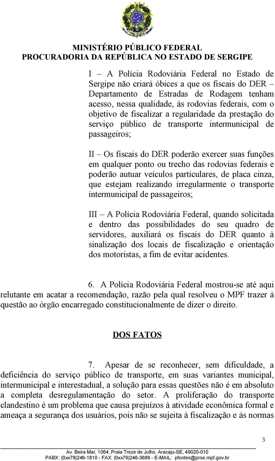 federais e poderão autuar veículos particulares, de placa cinza, que estejam realizando irregularmente o transporte intermunicipal de passageiros; III A Polícia Rodoviária Federal, quando solicitada