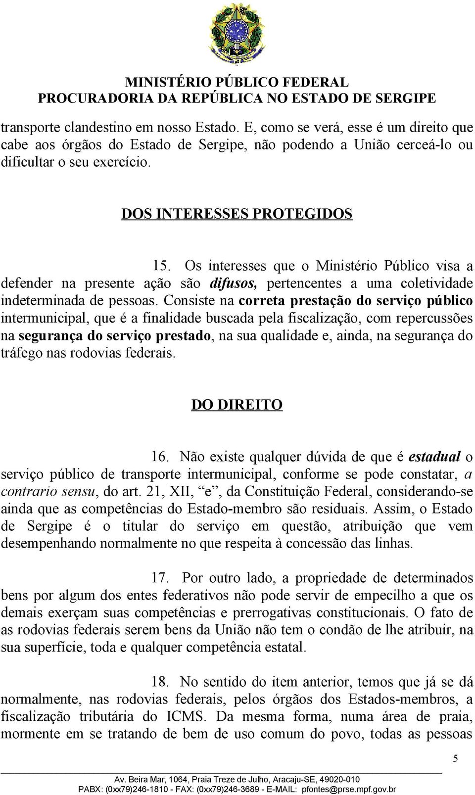 Consiste na correta prestação do serviço público intermunicipal, que é a finalidade buscada pela fiscalização, com repercussões na segurança do serviço prestado, na sua qualidade e, ainda, na