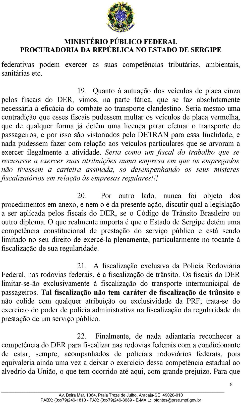 Seria mesmo uma contradição que esses fiscais pudessem multar os veículos de placa vermelha, que de qualquer forma já detêm uma licença parar efetuar o transporte de passageiros, e por isso são