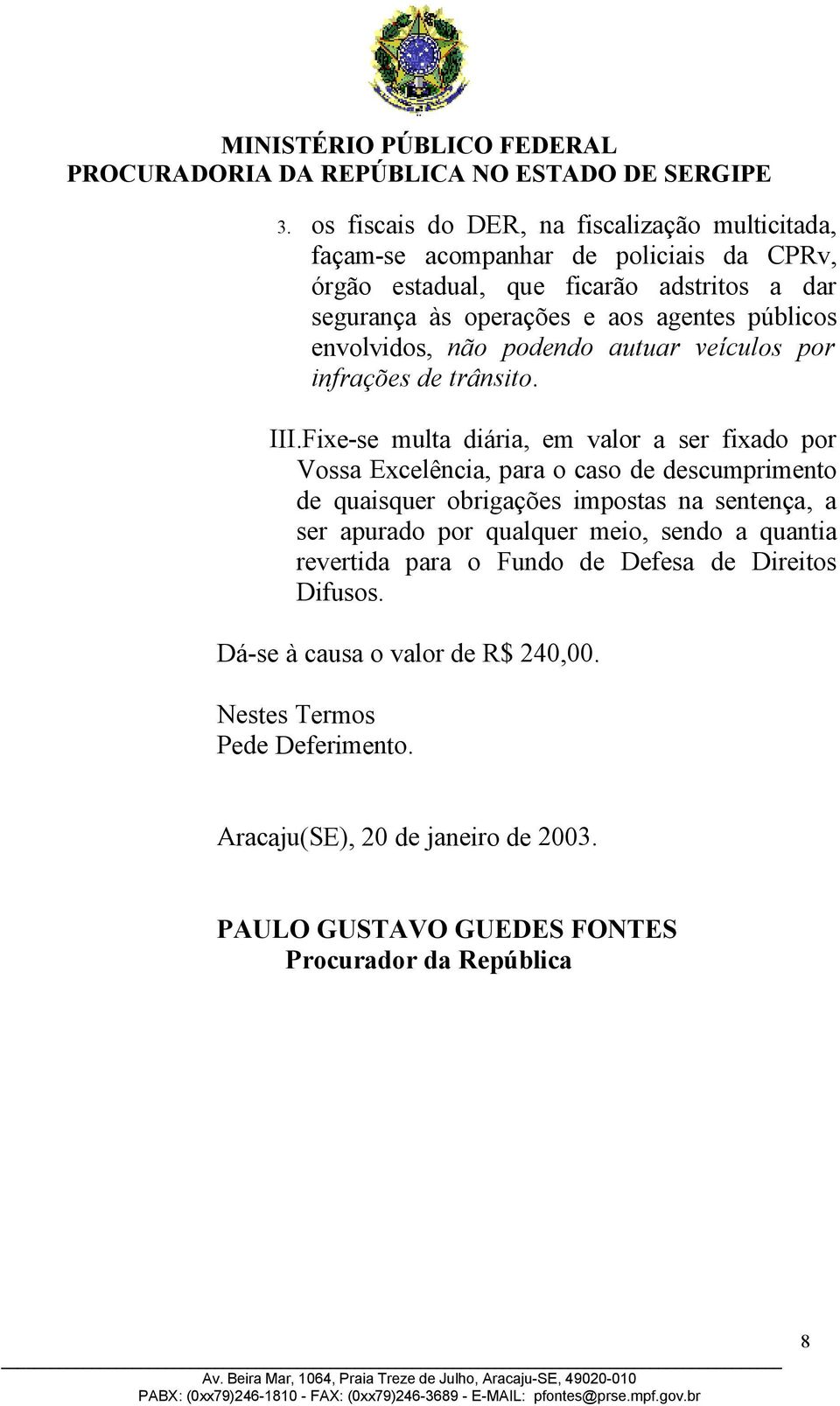 Fixe-se multa diária, em valor a ser fixado por Vossa Excelência, para o caso de descumprimento de quaisquer obrigações impostas na sentença, a ser apurado por