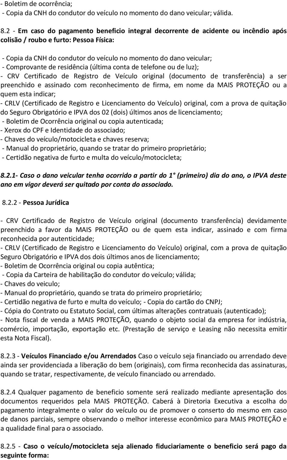 Comprovante de residência (última conta de telefone ou de luz); - CRV Certificado de Registro de Veículo original (documento de transferência) a ser preenchido e assinado com reconhecimento de firma,