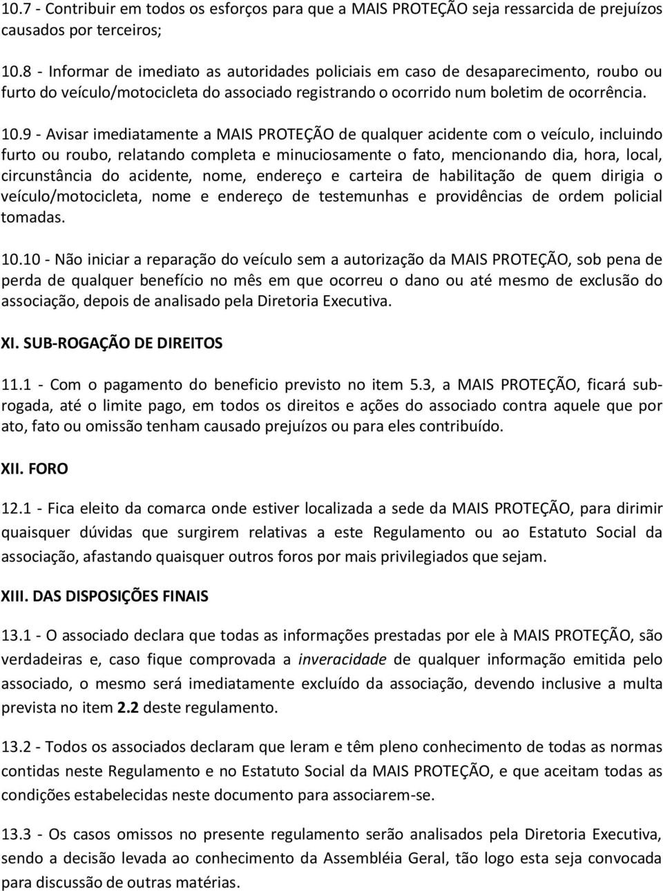 9 - Avisar imediatamente a MAIS PROTEÇÃO de qualquer acidente com o veículo, incluindo furto ou roubo, relatando completa e minuciosamente o fato, mencionando dia, hora, local, circunstância do