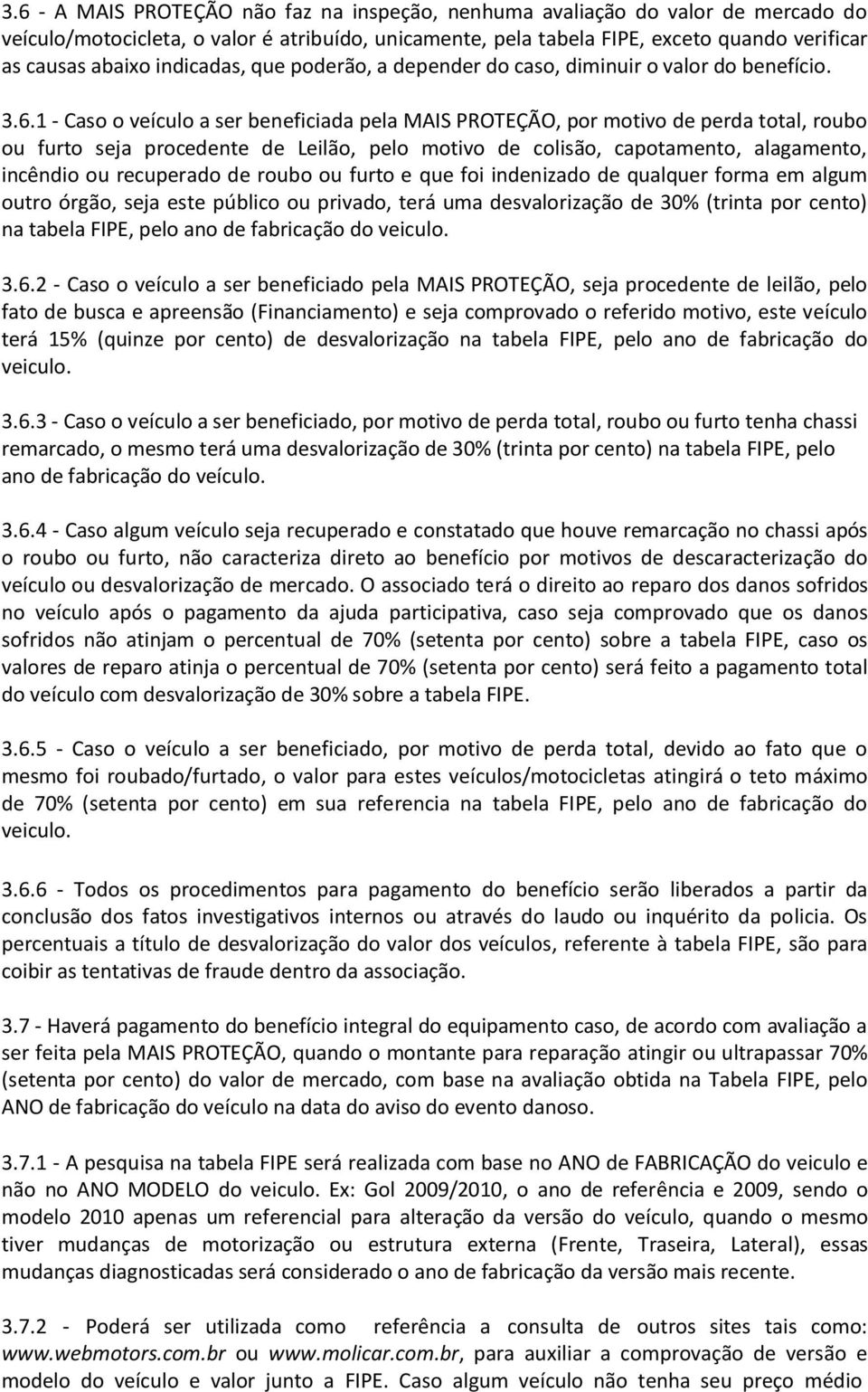 1 - Caso o veículo a ser beneficiada pela MAIS PROTEÇÃO, por motivo de perda total, roubo ou furto seja procedente de Leilão, pelo motivo de colisão, capotamento, alagamento, incêndio ou recuperado