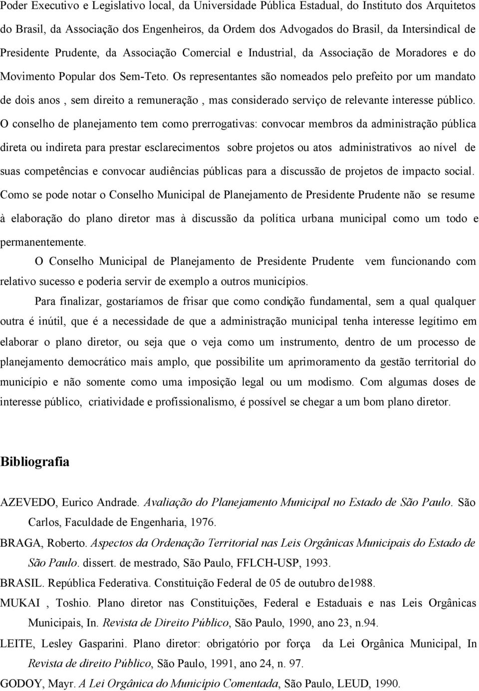 Os representantes são nomeados pelo prefeito por um mandato de dois anos, sem direito a remuneração, mas considerado serviço de relevante interesse público.