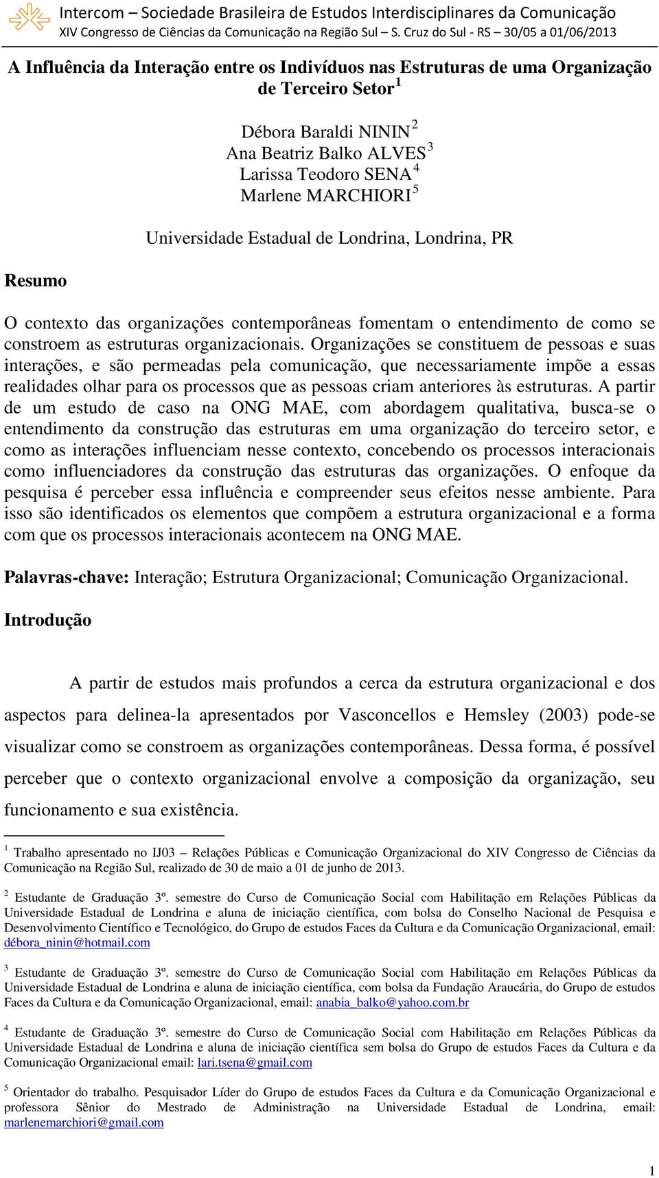 Organizações se constituem de pessoas e suas interações, e são permeadas pela comunicação, que necessariamente impõe a essas realidades olhar para os processos que as pessoas criam anteriores às