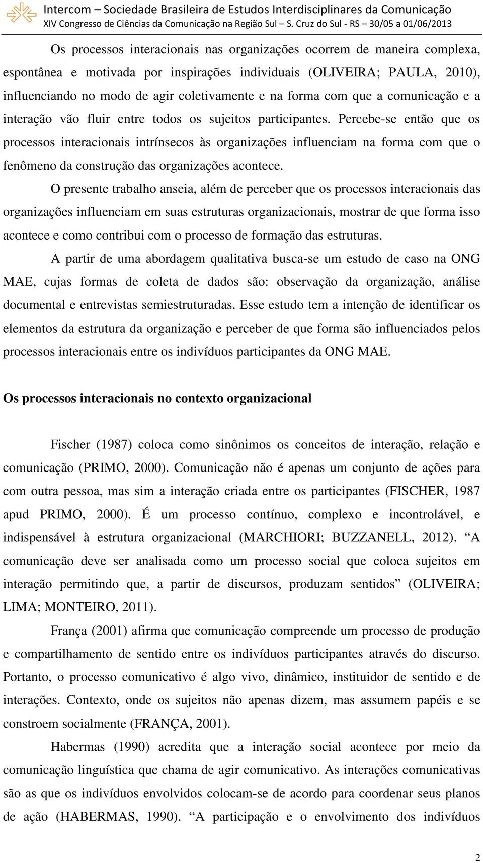 Percebe-se então que os processos interacionais intrínsecos às organizações influenciam na forma com que o fenômeno da construção das organizações acontece.