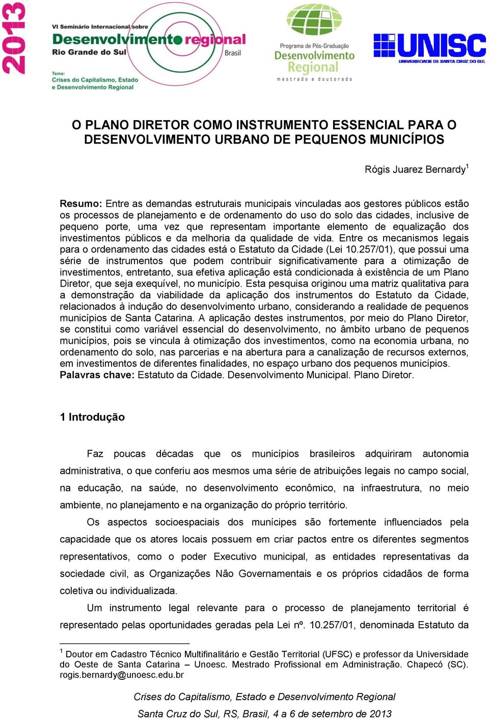 públicos e da melhoria da qualidade de vida. Entre os mecanismos legais para o ordenamento das cidades está o Estatuto da Cidade (Lei 10.