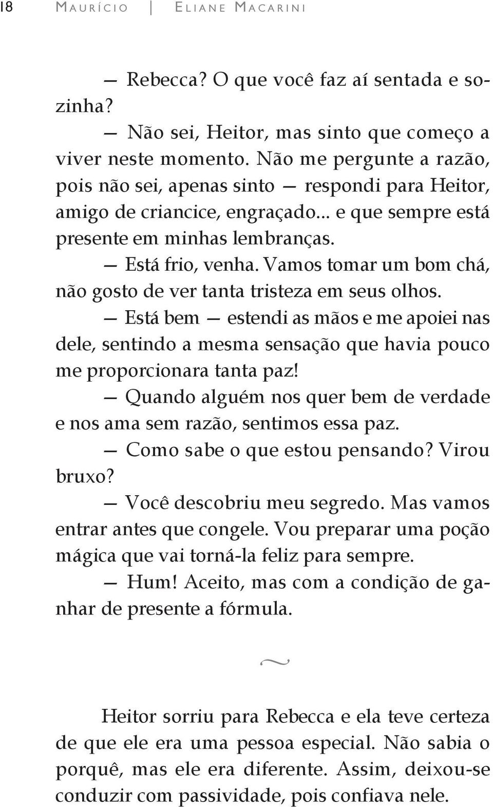 Vamos tomar um bom chá, não gosto de ver tanta tristeza em seus olhos. Está bem estendi as mãos e me apoiei nas dele, sentindo a mesma sensação que havia pouco me proporcionara tanta paz!