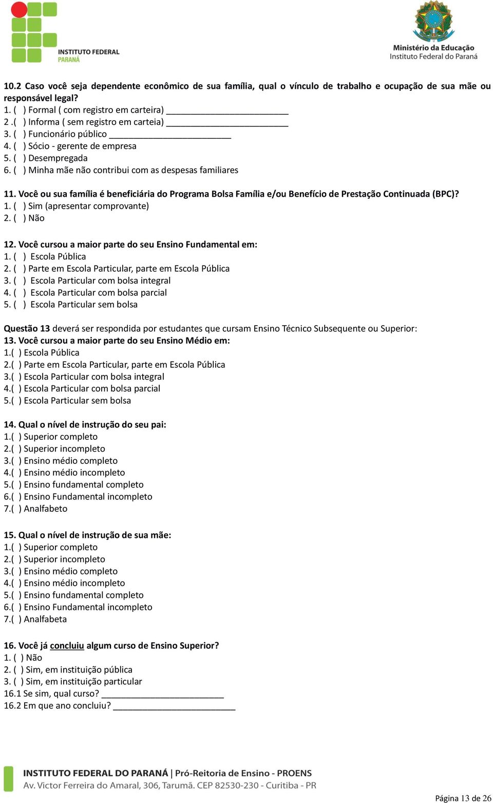 Você ou sua família é beneficiária do Programa Bolsa Família e/ou Benefício de Prestação Continuada (BPC)? 1. ( ) Sim (apresentar comprovante) 2. ( ) Não 12.