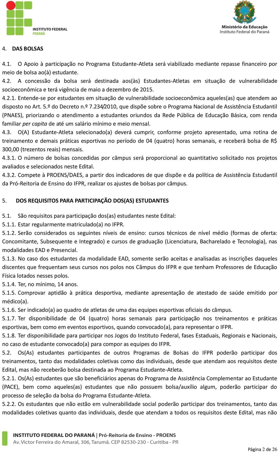 . 4.2.1. Entende-se por estudantes em situação de vulnerabilidade socioeconômica aqueles(as) que atendem ao disposto no Art. 5.º do Decreto n.º 7.