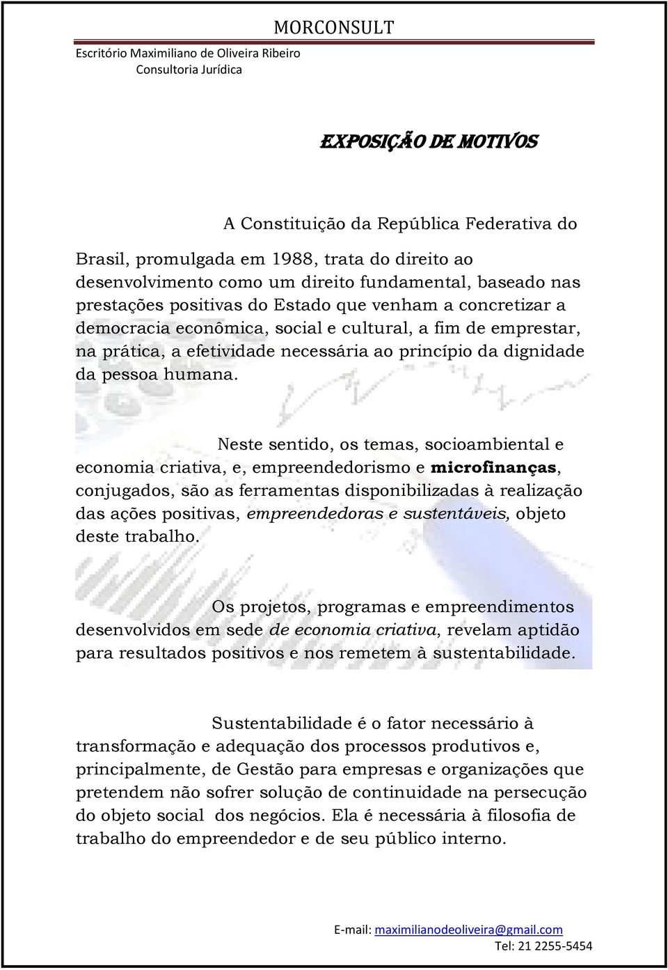 Neste sentido, os temas, socioambiental e economia criativa, e, empreendedorismo e microfinanças, conjugados, são as ferramentas disponibilizadas à realização das ações positivas, empreendedoras e