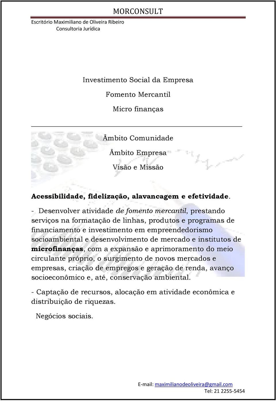 socioambiental e desenvolvimento de mercado e institutos de microfinanças, com a expansão e aprimoramento do meio circulante próprio, o surgimento de novos mercados e