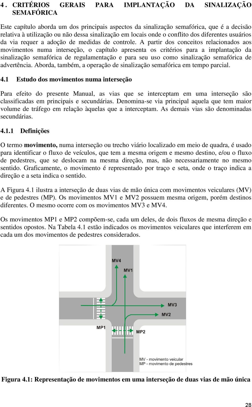 A partir dos conceitos relacionados aos movimentos numa interseção, o capítulo apresenta os critérios para a implantação da sinalização semafórica de regulamentação e para seu uso como sinalização