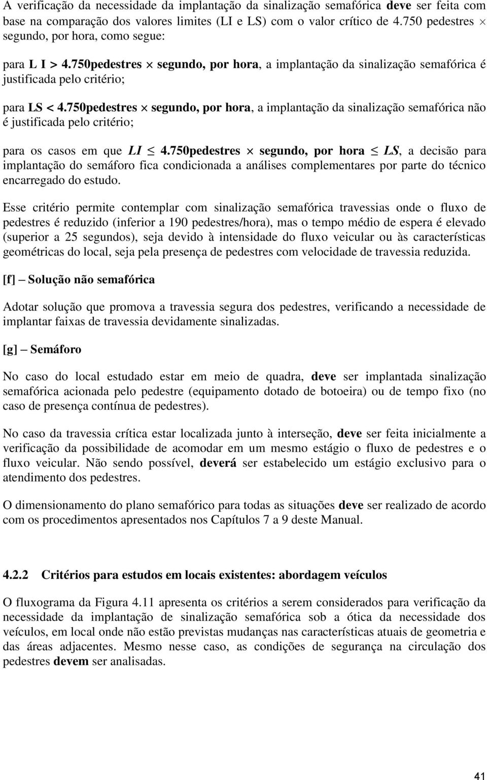 750pedestres segundo, por hora, a implantação da sinalização semafórica não é justificada pelo critério; para os casos em que LI 4.