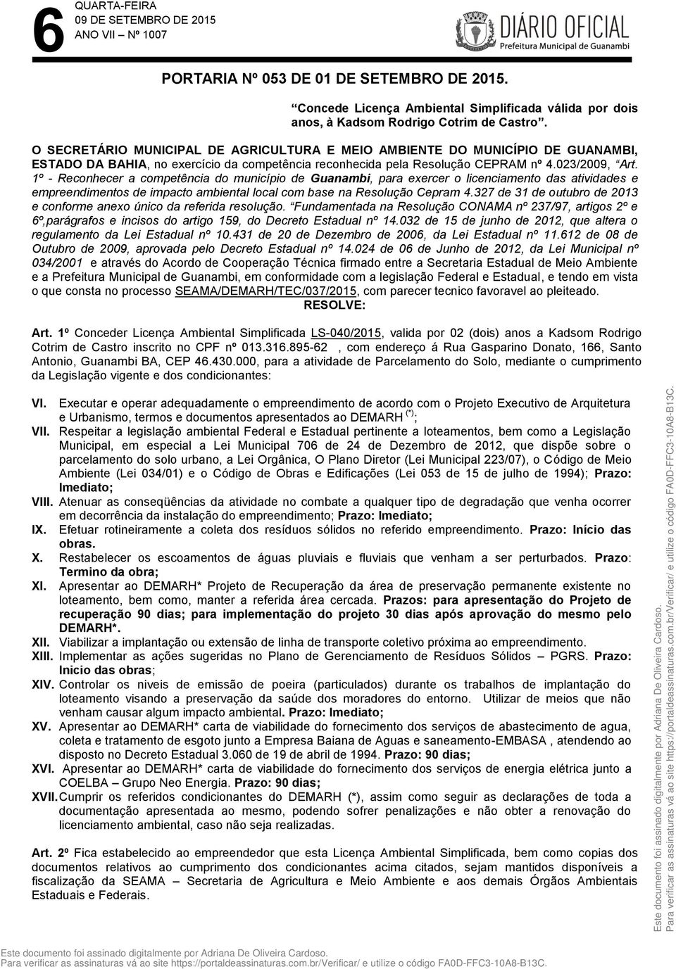 1º - Reconhecer a competência do município de Guanambi, para exercer o licenciamento das atividades e empreendimentos de impacto ambiental local com base na Resolução Cepram 4.