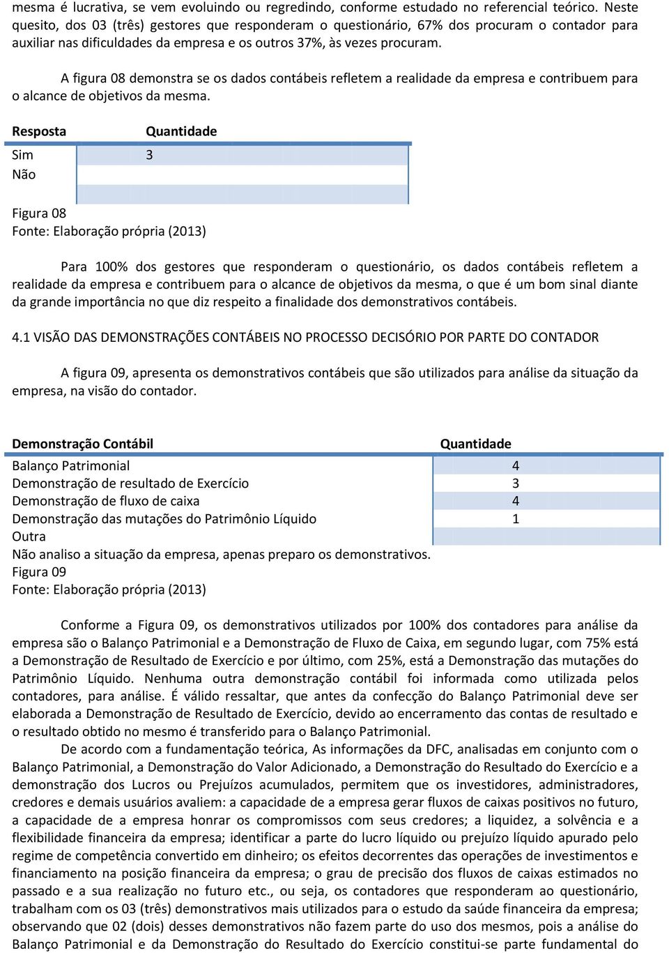 A figura 08 demonstra se os dados contábeis refletem a realidade da empresa e contribuem para o alcance de objetivos da mesma.