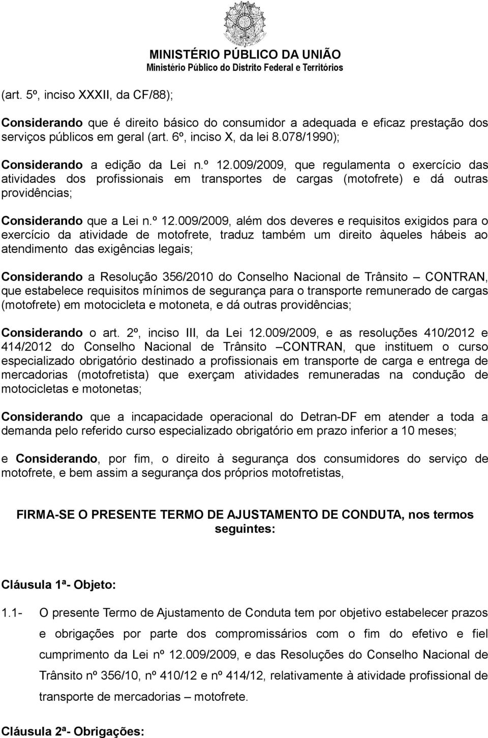 009/2009, que regulamenta o exercício das atividades dos profissionais em transportes de cargas (motofrete) e dá outras providências; Considerando que a Lei n.º 12.