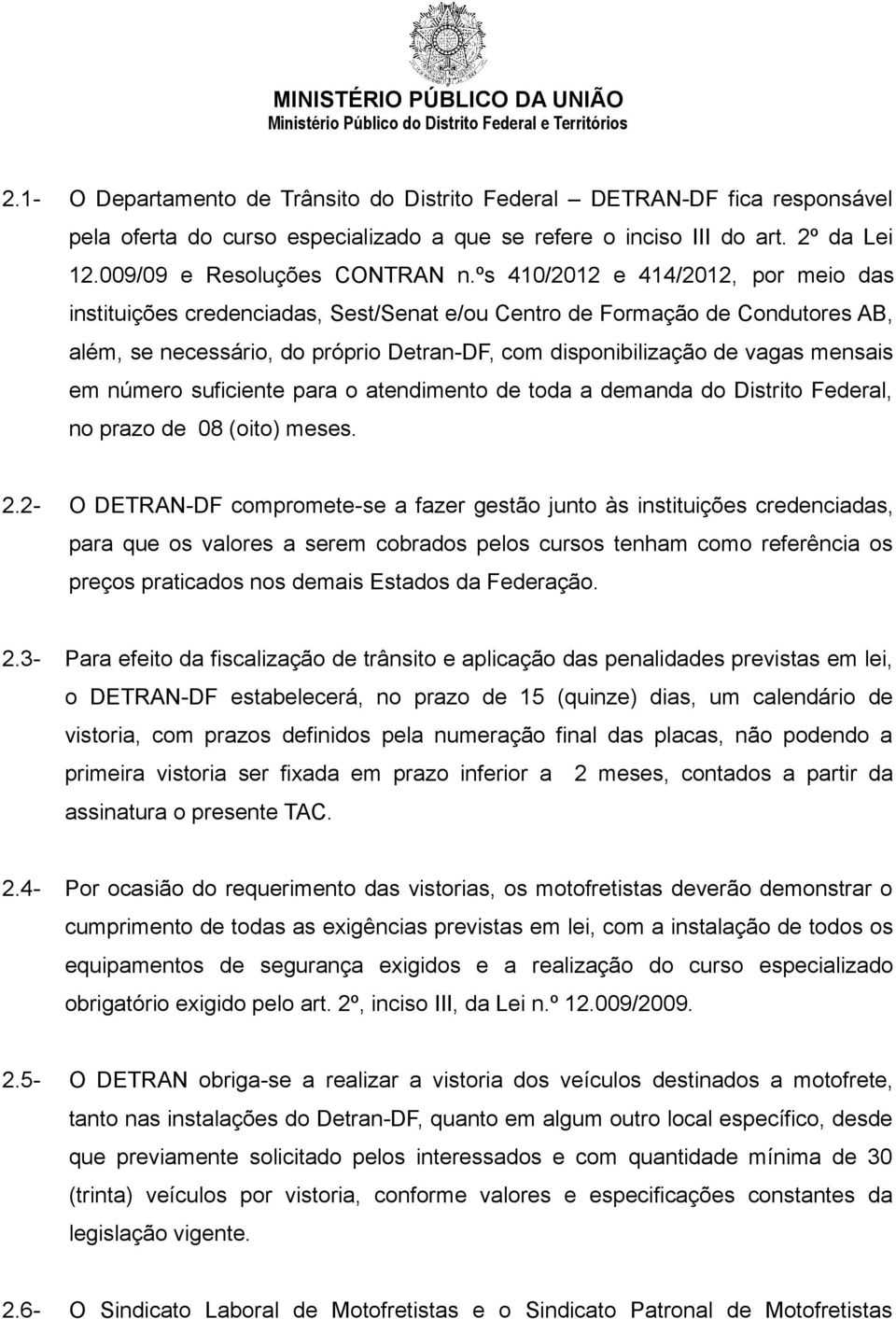 em número suficiente para o atendimento de toda a demanda do Distrito Federal, no prazo de 08 (oito) meses. 2.