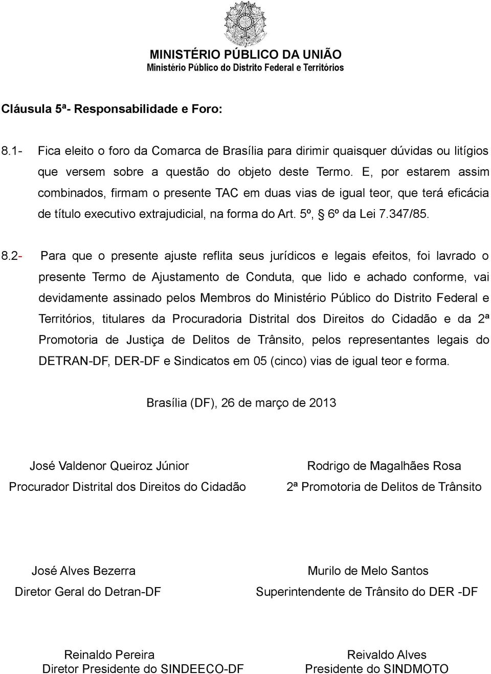 2- Para que o presente ajuste reflita seus jurídicos e legais efeitos, foi lavrado o presente Termo de Ajustamento de Conduta, que lido e achado conforme, vai devidamente assinado pelos Membros do