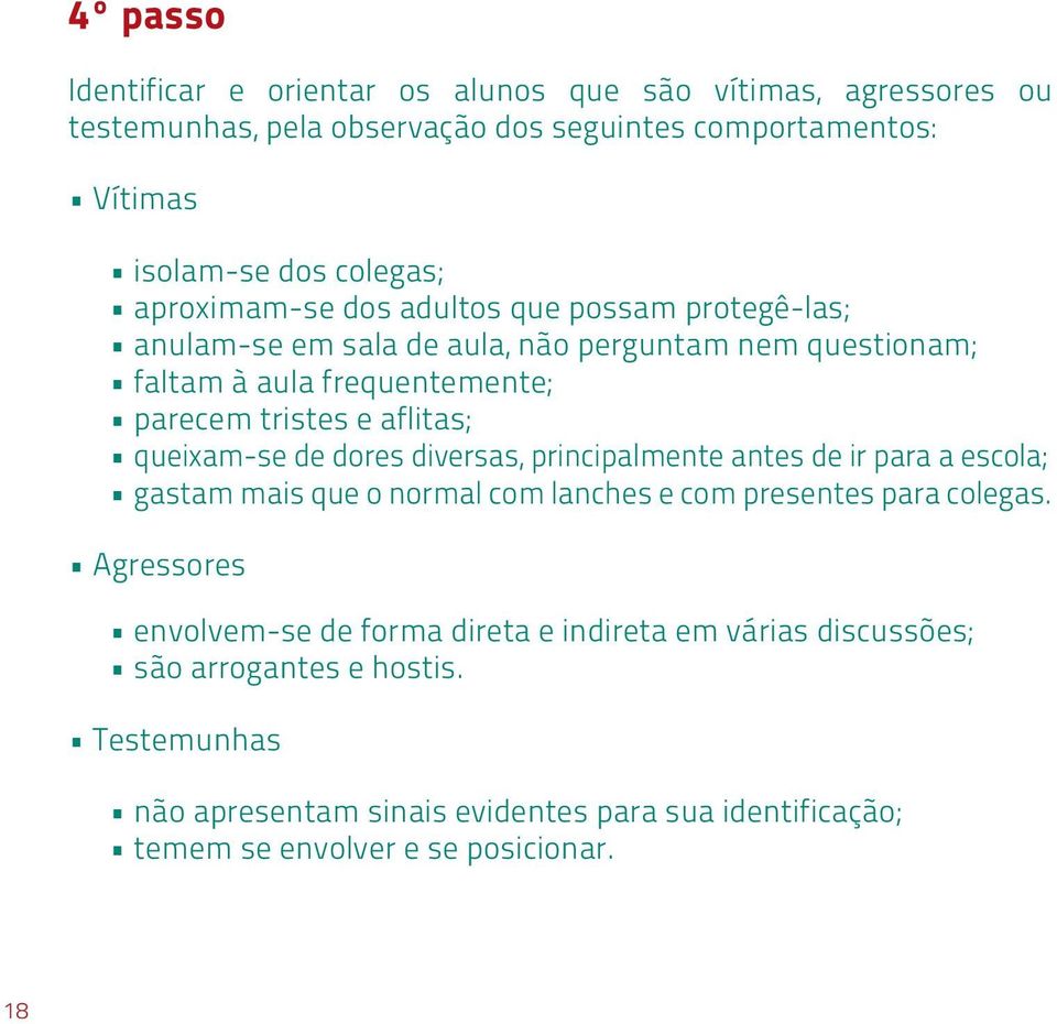 queixam-se de dores diversas, principalmente antes de ir para a escola; gastam mais que o normal com lanches e com presentes para colegas.