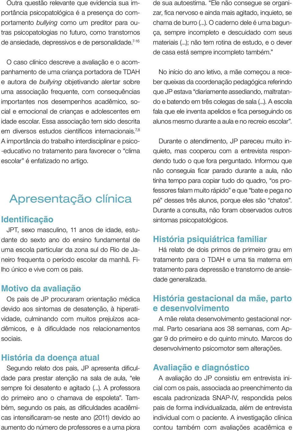 7-16 O caso clínico descreve a avaliação e o acompanhamento de uma criança portadora de TDAH e autora de bullying objetivando alertar sobre uma associação frequente, com consequências importantes nos