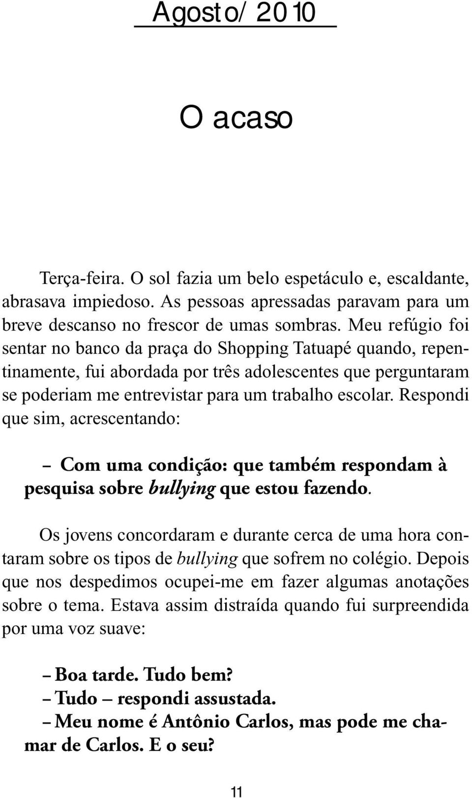 Respondi que sim, acrescentando: Com uma condição: que também respondam à pesquisa sobre bullying que estou fazendo.