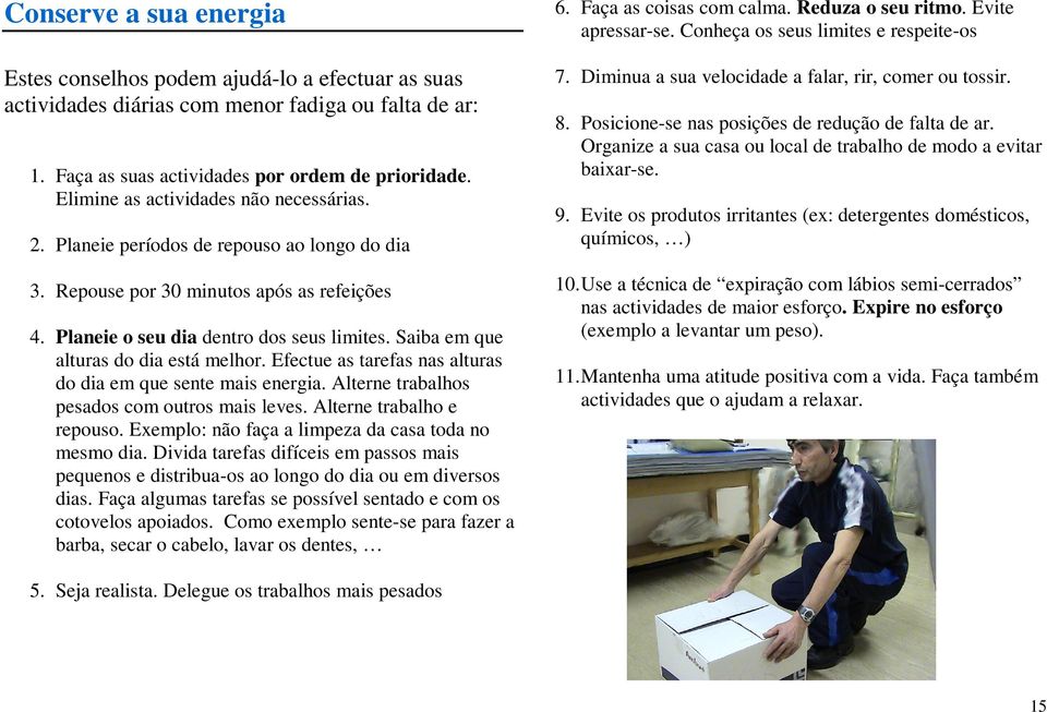 Saiba em que alturas do dia está melhor. Efectue as tarefas nas alturas do dia em que sente mais energia. Alterne trabalhos pesados com outros mais leves. Alterne trabalho e repouso.