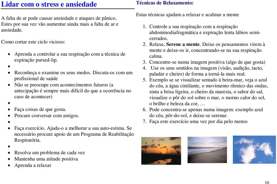 Discuta-os com um profissional de saúde Não se preocupe com acontecimentos futuros (a antecipação é sempre mais difícil do que a ocorrência no caso de acontecer) Faça coisas de que gosta.