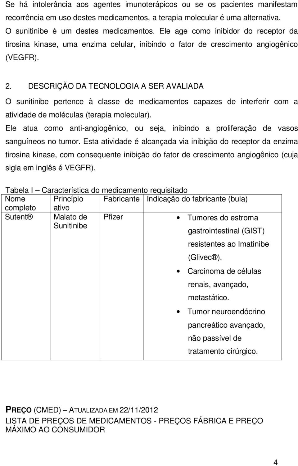 DESCRIÇÃO DA TECNOLOGIA A SER AVALIADA O sunitinibe pertence à classe de medicamentos capazes de interferir com a atividade de moléculas (terapia molecular).