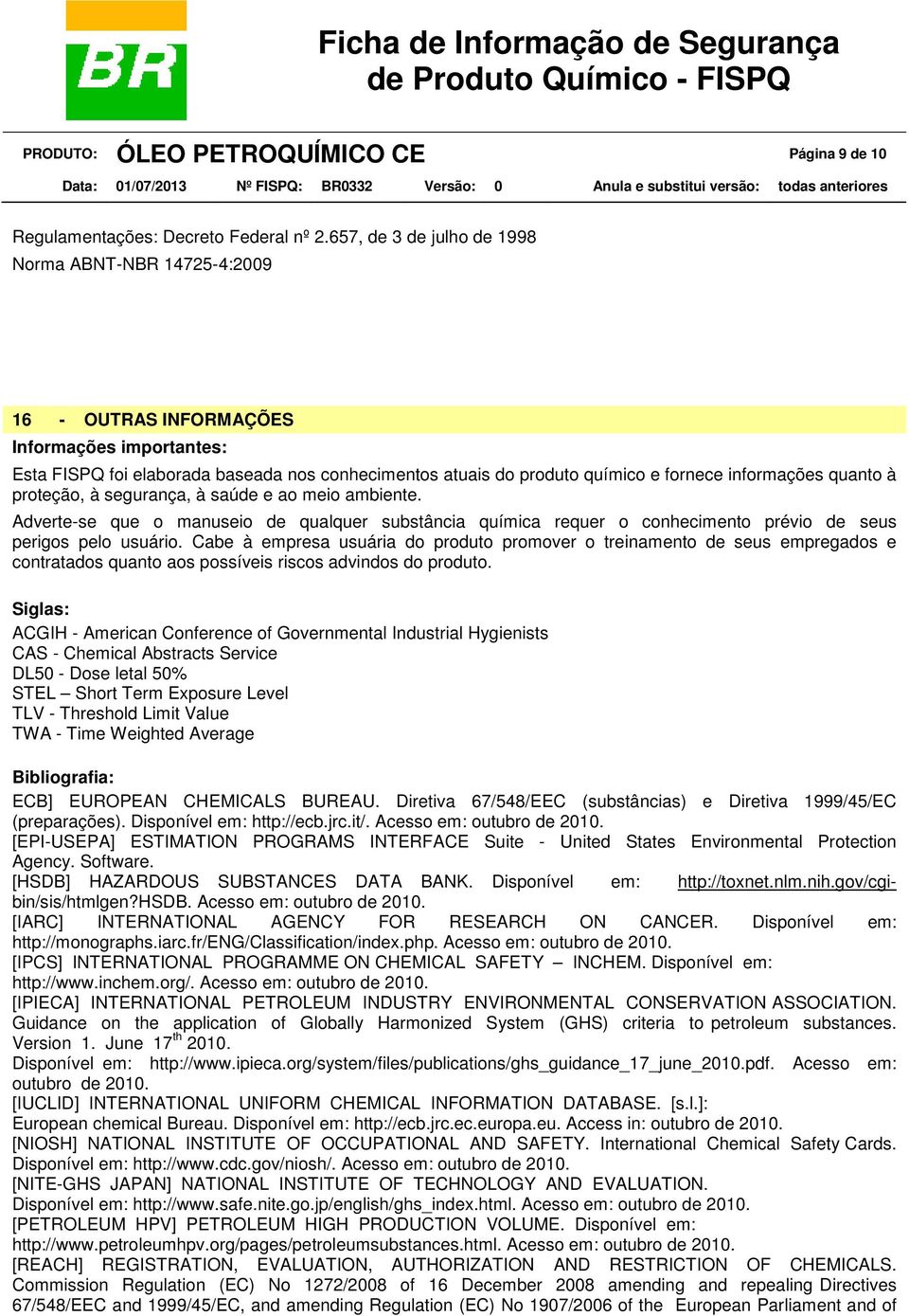 informações quanto à proteção, à segurança, à saúde e ao meio ambiente. Adverte-se que o manuseio de qualquer substância química requer o conhecimento prévio de seus perigos pelo usuário.