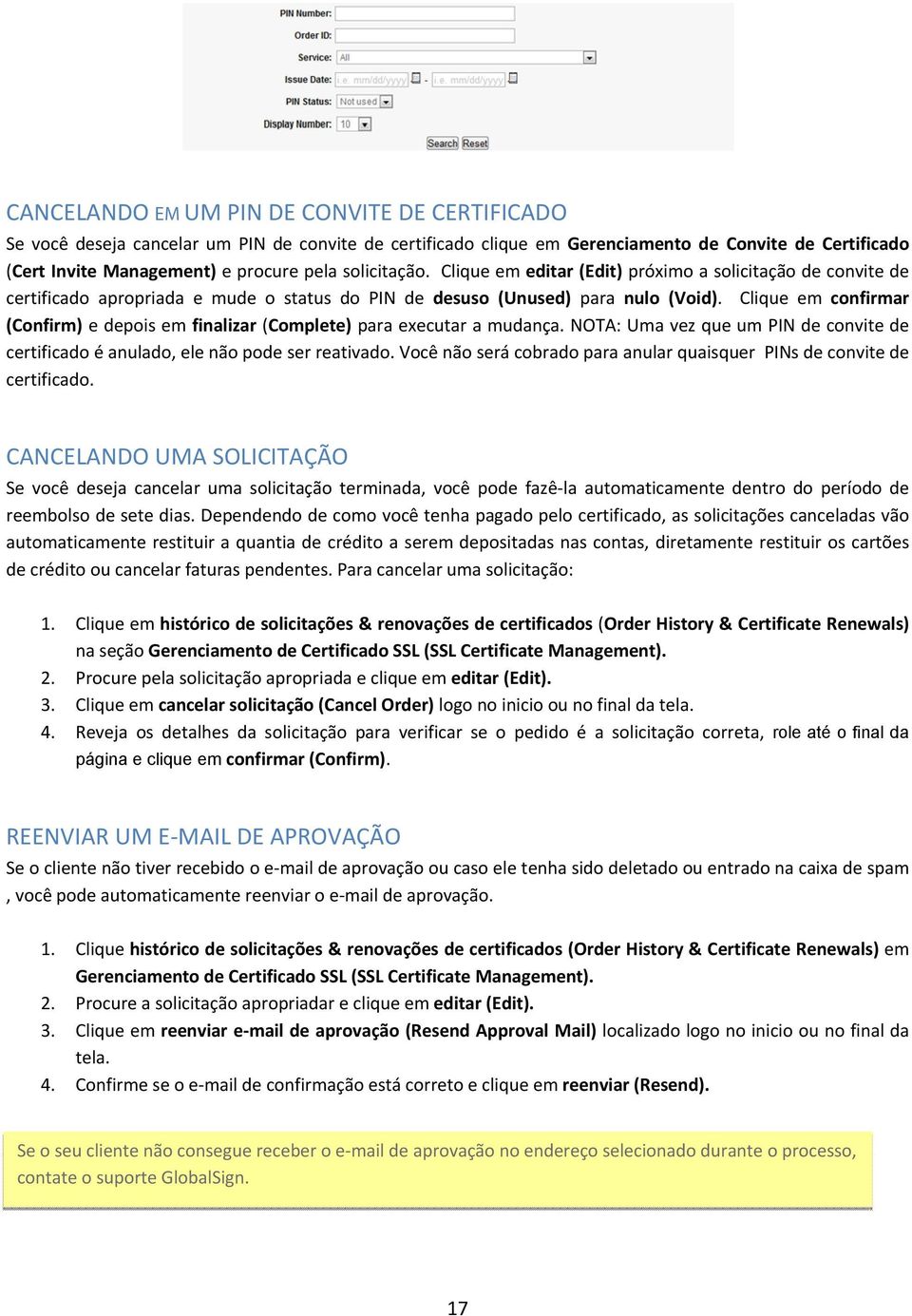 Clique em confirmar (Confirm) e depois em finalizar (Complete) para executar a mudança. NOTA: Uma vez que um PIN de convite de certificado é anulado, ele não pode ser reativado.