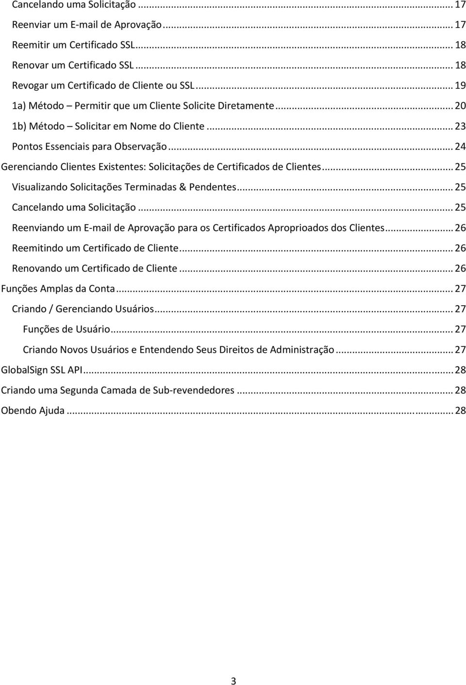 .. 24 Gerenciando Clientes Existentes: Solicitações de Certificados de Clientes... 25 Visualizando Solicitações Terminadas & Pendentes... 25 Cancelando uma Solicitação.