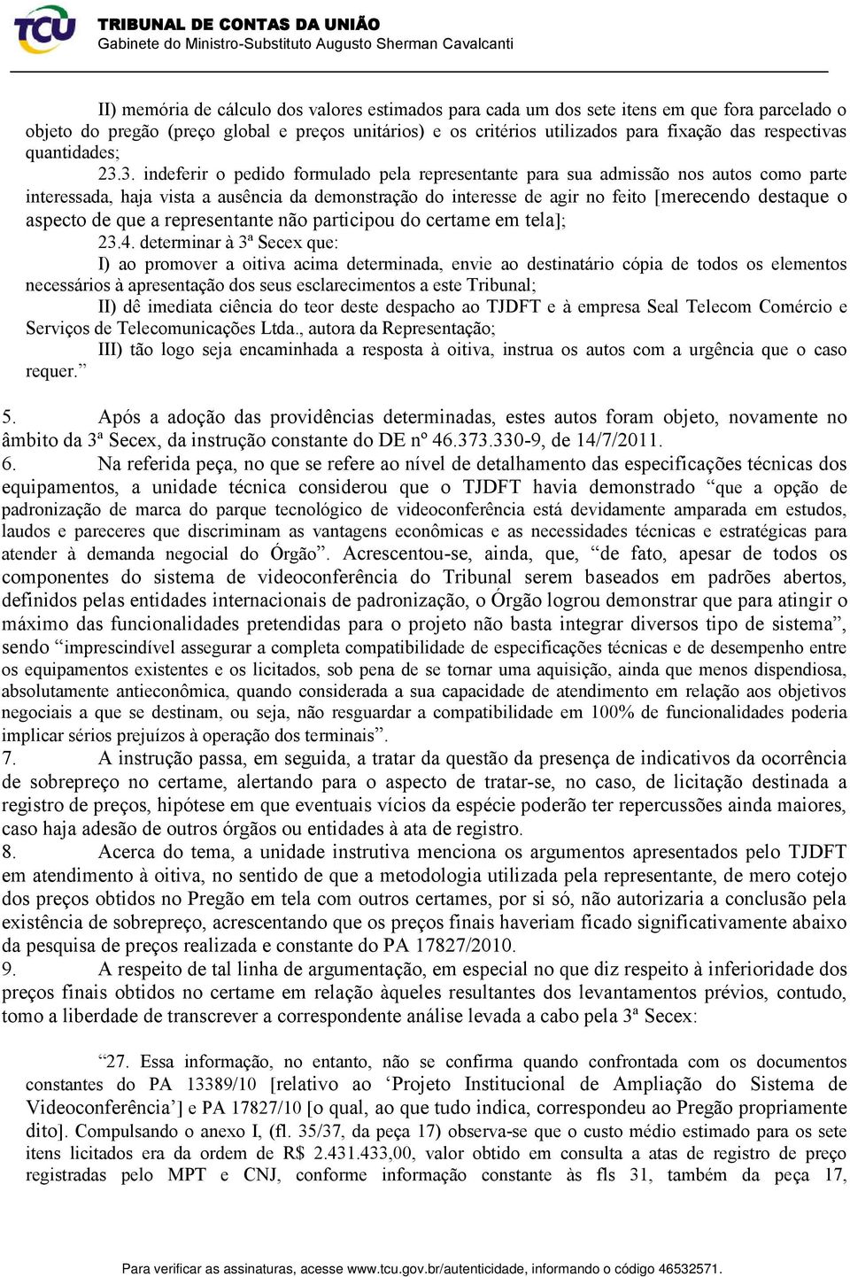 3. indeferir o pedido formulado pela representante para sua admissão nos autos como parte interessada, haja vista a ausência da demonstração do interesse de agir no feito [merecendo destaque o