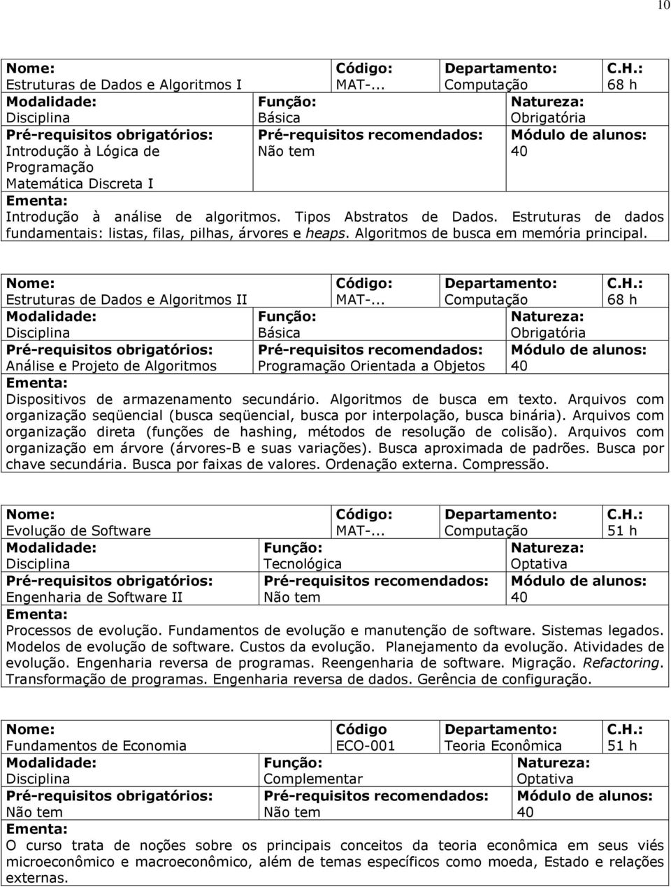 Estruturas de Dados e Algoritmos II Análise e Projeto de Algoritmos Programação Orientada a Objetos Dispositivos de armazenamento secundário. Algoritmos de busca em texto.