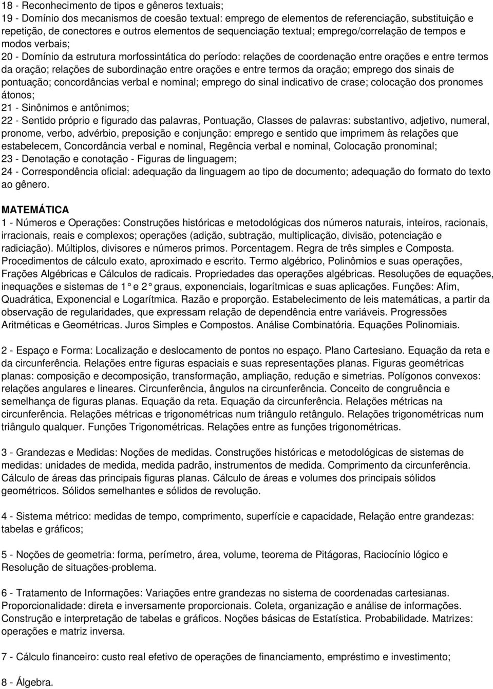 subordinação entre orações e entre termos da oração; emprego dos sinais de pontuação; concordâncias verbal e nominal; emprego do sinal indicativo de crase; colocação dos pronomes átonos; 21 -