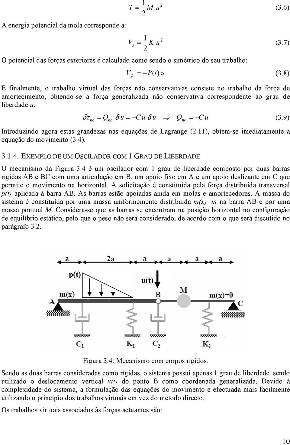 9 c c Itroduzdo agora estas gradezas as equações de agrage (., obte-se edataete a equação do oveto (3.4. 3..4. EXEMPO DE UM OSCIADOR COM GRAU DE IBERDADE O ecaso da Fgura 3.