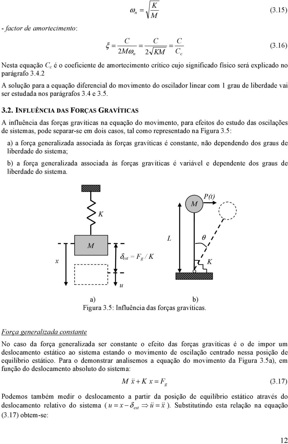 4 e 3.5. 3.. INFUÊNCIA DAS FORÇAS GRAVÍTICAS A luêca das orças gravítcas a equação do oveto, para eetos do estudo das osclações de ssteas, pode separar-se e dos casos, tal coo represetado a Fgura 3.