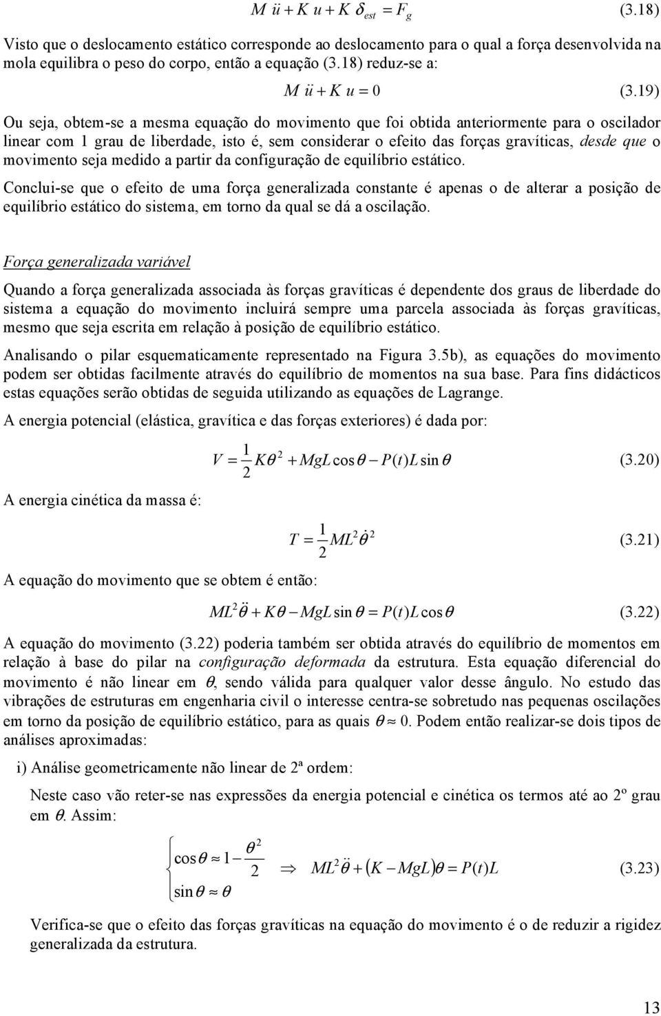 coguração de equlíbro estátco. Coclu-se que o eeto de ua orça geeralzada costate é apeas o de alterar a posção de equlíbro estátco do sstea, e toro da qual se dá a osclação.