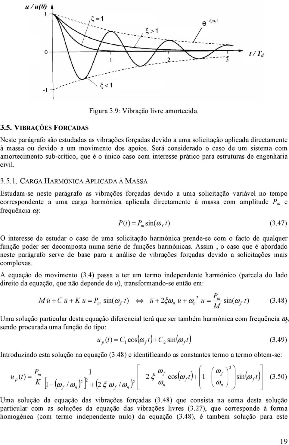 Será cosderado o caso de u sstea co aorteceto sub-crítco, que é o úco caso co teresse prátco para estruturas de egehara cvl. 3.5.