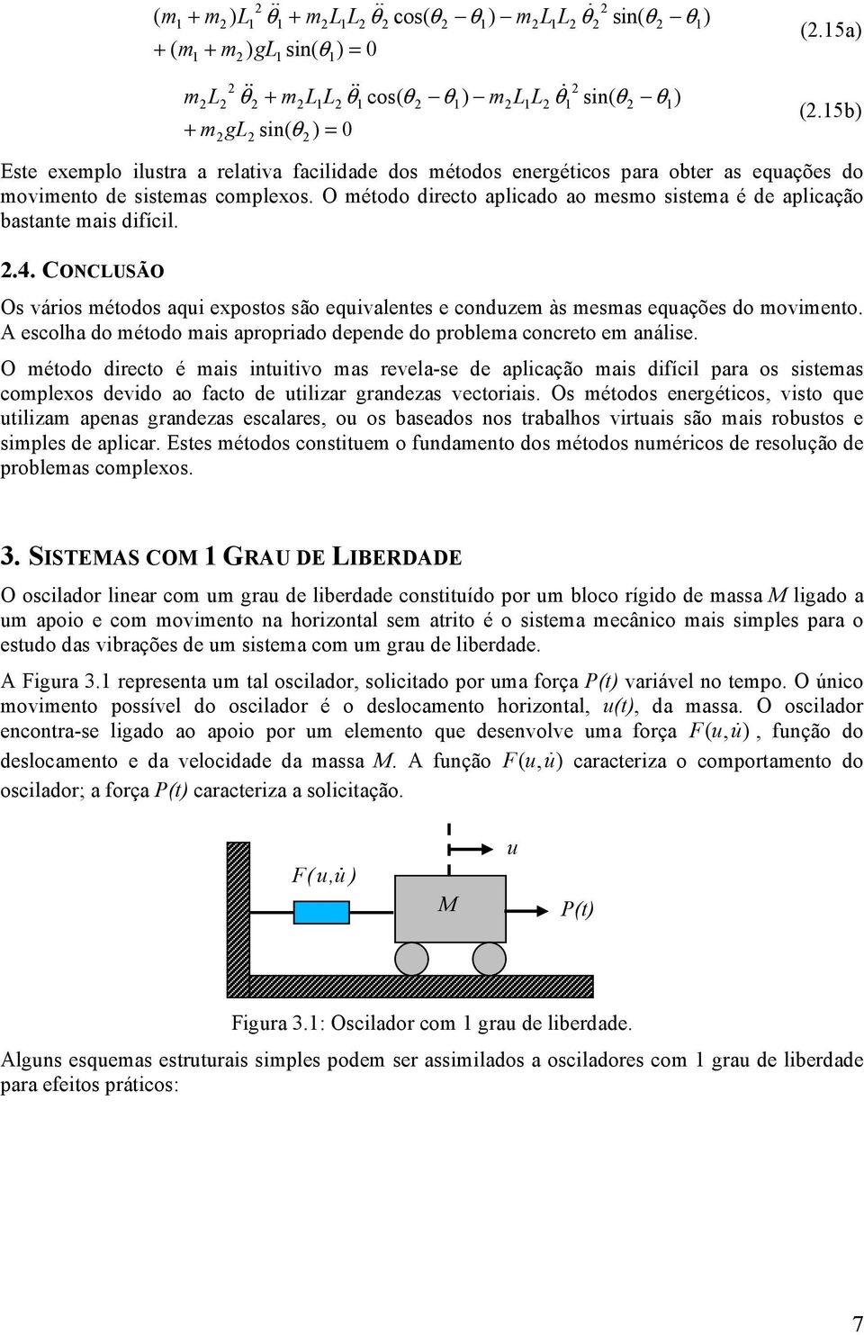 A escolha do étodo as aproprado depede do problea cocreto e aálse. O étodo drecto é as tutvo as revela-se de aplcação as dícl para os ssteas coplexos devdo ao acto de utlzar gradezas vectoras.