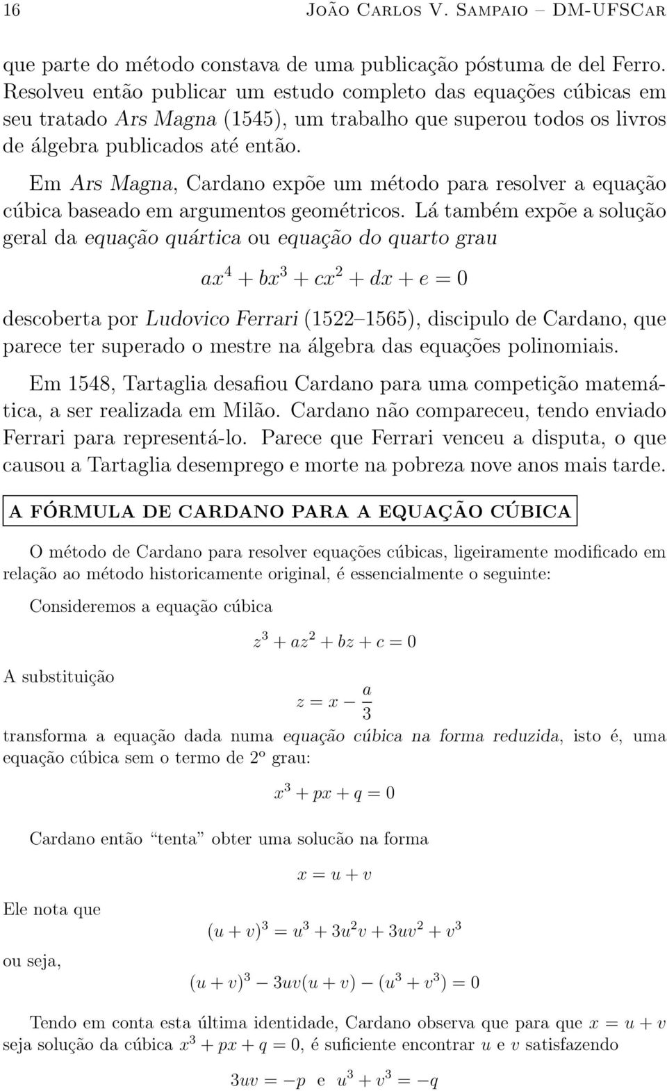 Em Ars Magna, Cardano exp~oe um m etodo para resolver a equa»c~ao c ubica baseado em argumentos geom etricos.