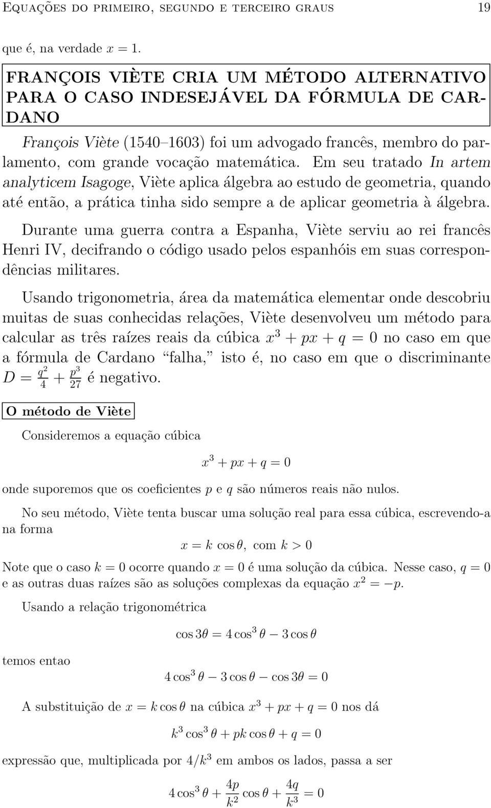 atica. Em seu tratado In artem analyticem Isagoge, Viµete aplica algebra ao estudo de geometria, quando at e ent~ao, a pr atica tinha sido sempre a de aplicar geometria µa algebra.