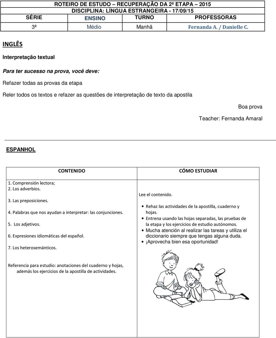 Teacher: Fernanda Amaral ESPANHOL 1. Comprensión lectora; 2. Los adverbios. 3. Las preposiciones. CONTENIDO 4. Palabras que nos ayudan a interpretar: las conjunciones. 5. Los adjetivos. 6.