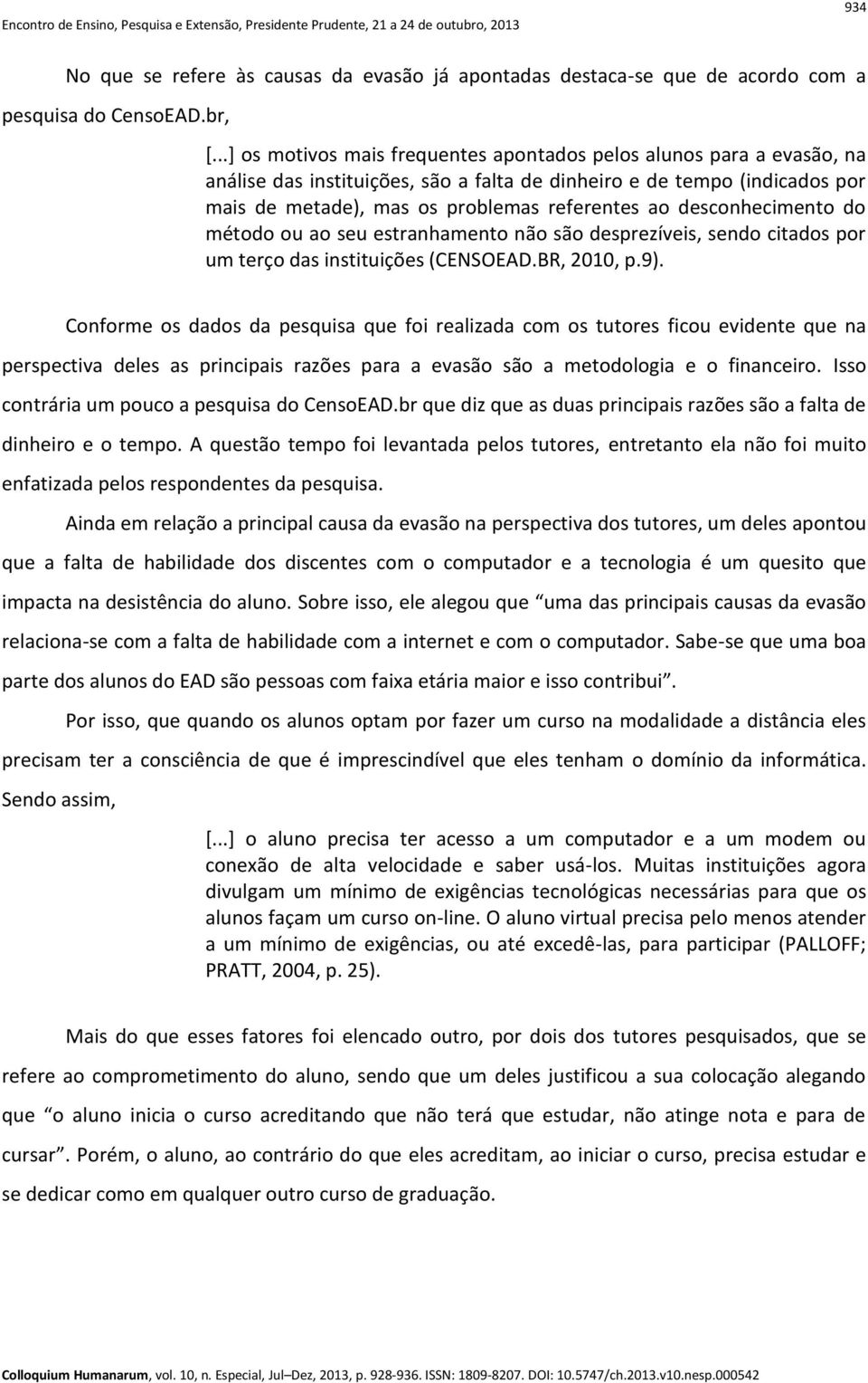 desconhecimento do método ou ao seu estranhamento não são desprezíveis, sendo citados por um terço das instituições (CENSOEAD.BR, 2010, p.9).