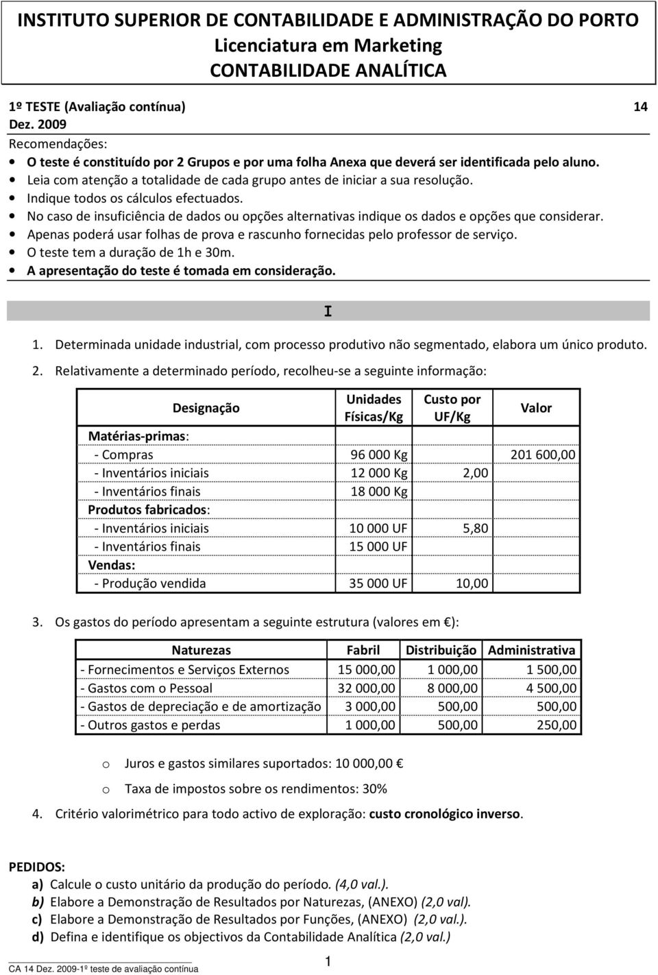 Indique todos os cálculos efectuados. No caso de insuficiência de dados ou opções alternativas indique os dados e opções que considerar.