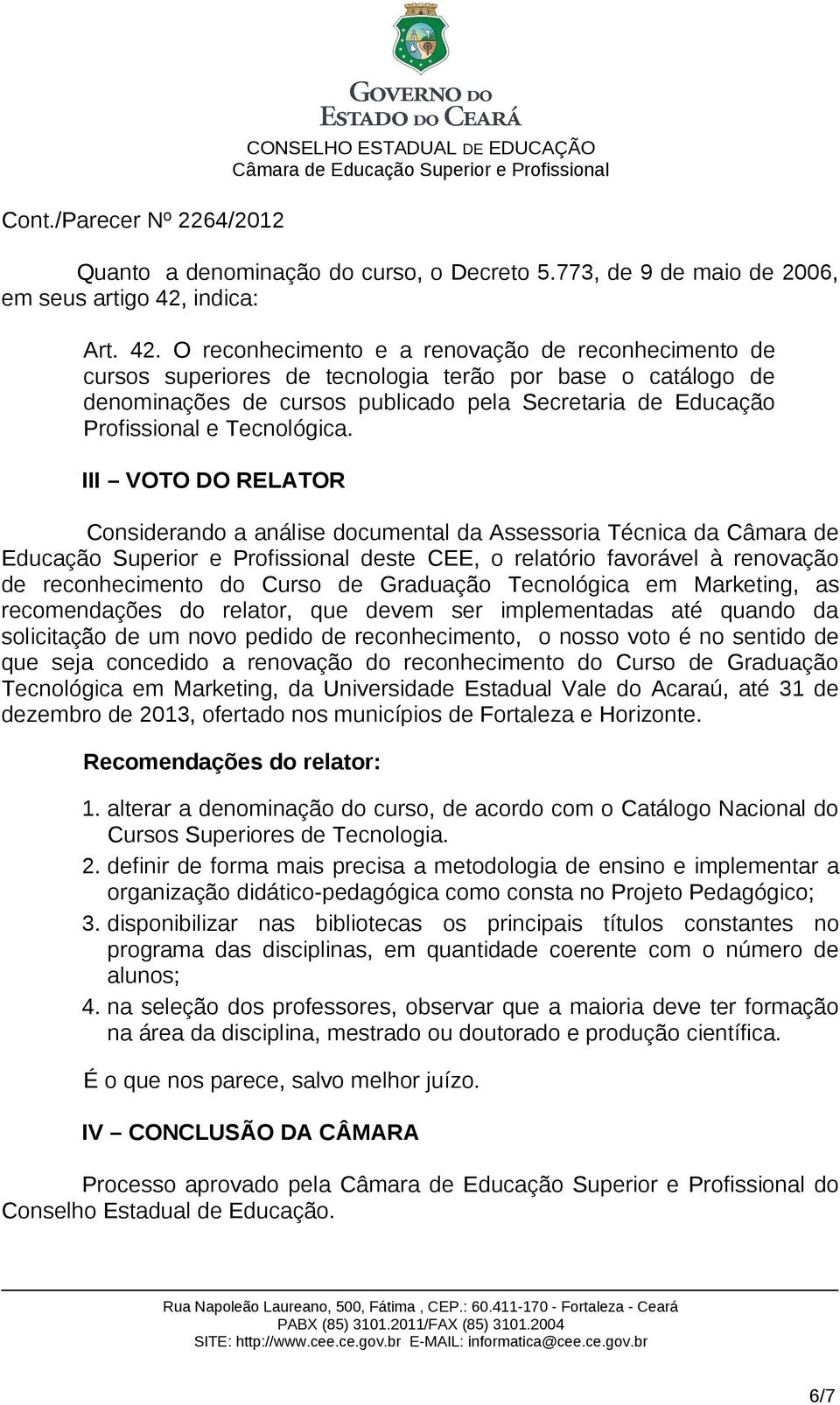 O reconhecimento e a renovação de reconhecimento de cursos superiores de tecnologia terão por base o catálogo de denominações de cursos publicado pela Secretaria de Educação Profissional e