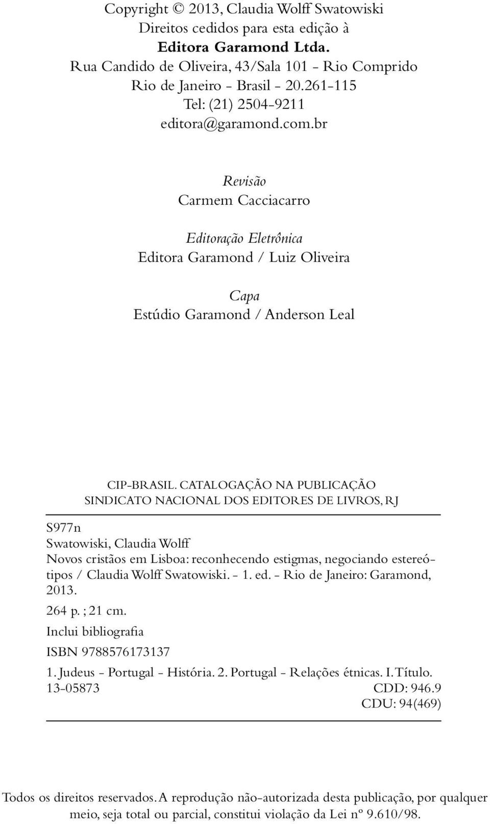 CATALOGAÇÃO NA PUBLICAÇÃO SINDICATO NACIONAL DOS EDITORES DE LIVROS, RJ S977n Swatowiski, Claudia Wolff Novos cristãos em Lisboa: reconhecendo estigmas, negociando estereótipos / Claudia Wolff