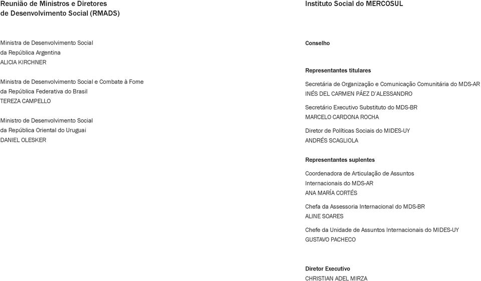 Secretária de Organização e Comunicação Comunitária do MDS-AR INÉS DEL CARMEN PÁEZ D ALESSANDRO Secretário Executivo Substituto do MDS-BR MARCELO CARDONA ROCHA Diretor de Políticas Sociais do