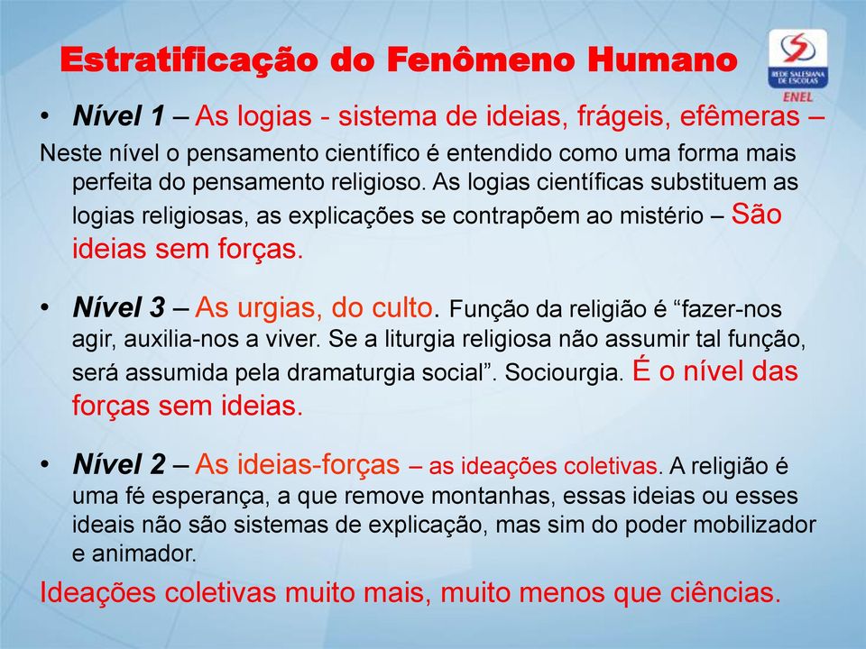 Função da religião é fazer-nos agir, auxilia-nos a viver. Se a liturgia religiosa não assumir tal função, será assumida pela dramaturgia social. Sociourgia. É o nível das forças sem ideias.