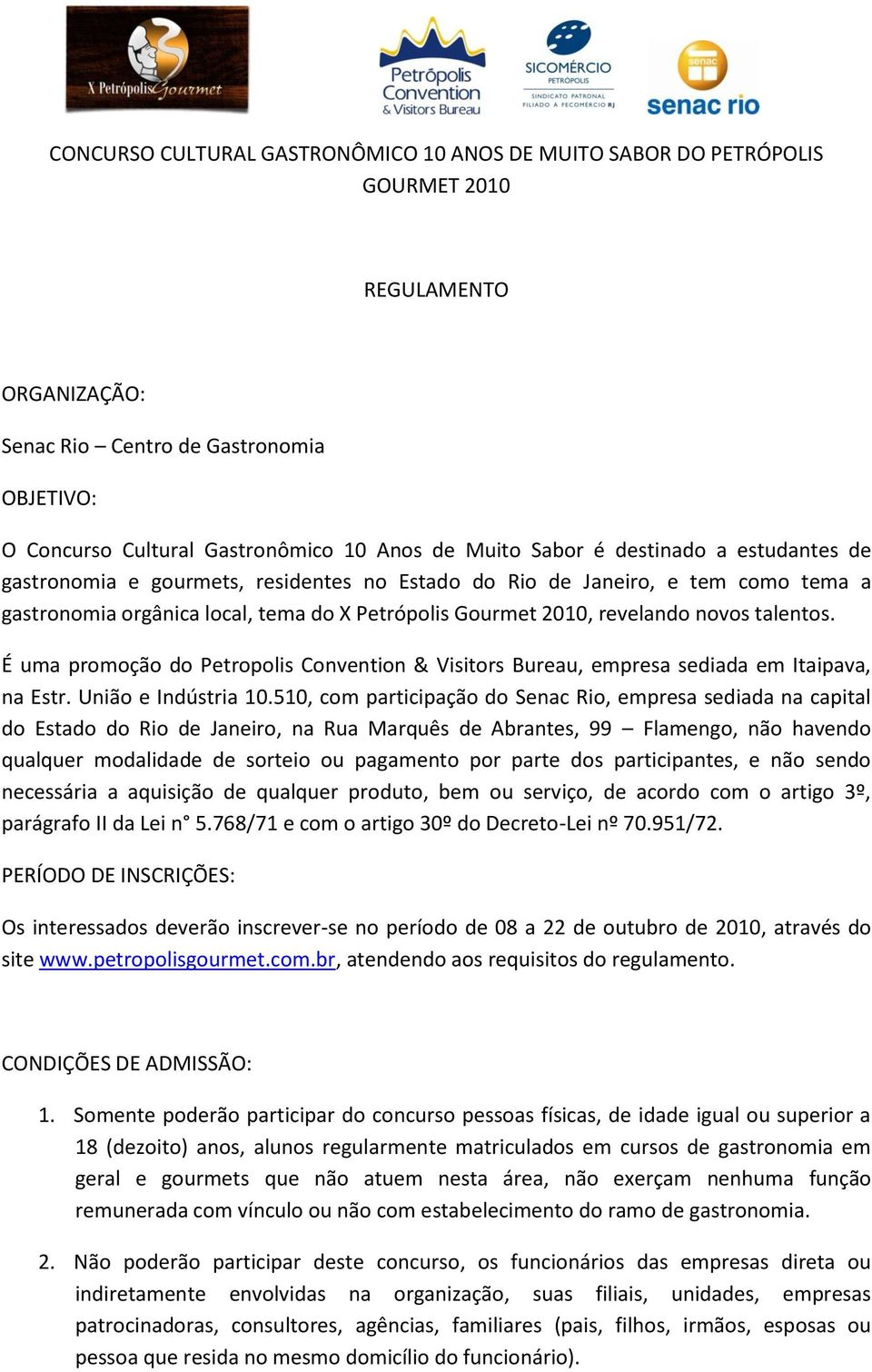 talentos. É uma promoção do Petropolis Convention & Visitors Bureau, empresa sediada em Itaipava, na Estr. União e Indústria 10.